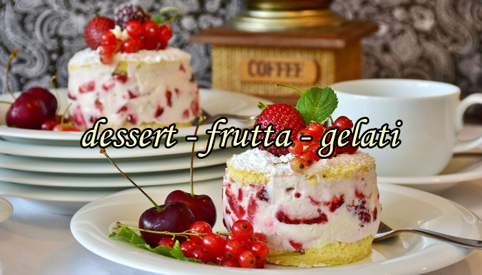 dessert - frutta - gelati